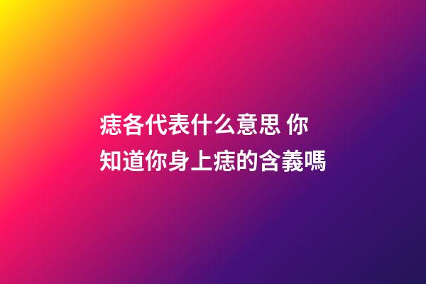 痣各代表什么意思 你知道你身上痣的含義嗎